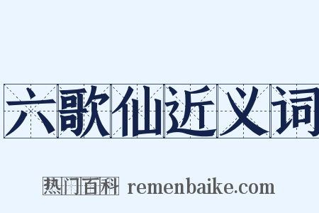 六歌仙近义词是什么意思的图片